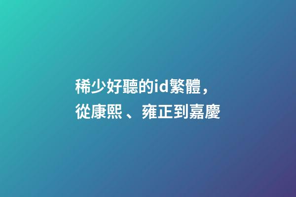稀少好聽的id繁體，從康熙、雍正到嘉慶